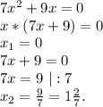 7x^2+9x=0\\x*(7x+9)=0\\x_1=0\\7x+9=0\\7x=9\ |:7\\x_2=\frac{9}{7}=1\frac{2}{7} .\\