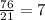 \frac{76}{21} =7\\