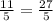 \frac{11}{5} =\frac{27}{5}