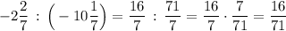 \displaystyle -2\frac{2}{7}\, :\, \Big(-10\frac{1}{7}\Big)=\frac{16}{7}\, :\, \frac{71}{7}=\frac{16}{7}\cdot \frac{7}{71}=\frac{16}{71}