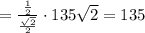 = \frac{\frac{1}{2}}{\frac{\sqrt{2}}{2}}\cdot 135\sqrt{2} = 135