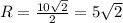 R=\frac{10\sqrt{2} }{2} =5\sqrt{2}