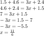 1.5 + 4.6 = 3x + 2.4 \\ 4.6 + 2.4 = 3x + 1.5 \\ 7 = 3x + 1.5 \\ - 3x = 1.5 - 7 \\ - 3x = - 5.5 \\ x = \frac{11}{6}