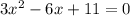 3 {x}^{2} - 6x + 11 = 0