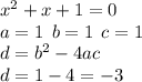 {x}^{2} + x + 1 = 0 \\ a = 1 \: \: b = 1 \: \: c = 1 \\ d = {b}^{2} - 4ac \\ d = 1 - 4 = - 3