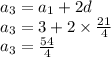 a_{3} = a_{1} + 2d \\ a_{3} = 3 + 2 \times \frac{21}{4} \\ a_{3} = \frac{54 }{4}