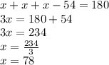 x + x + x - 54 = 180 \\ 3x = 180 + 54 \\ 3x = 234 \\ x = \frac{234}{3} \\ x = 78