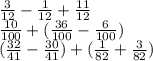 \frac{3}{12 } - \frac{1}{12} + \frac{11}{12} \\ \frac{10}{100} + ( \frac{36}{100} - \frac{6}{100}) \\ ( \frac{32}{41} - \frac{30}{41} ) + ( \frac{1}{82} + \frac{3}{82})