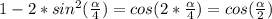 1-2*sin^{2} (\frac{\alpha}{4} )=cos(2*\frac{\alpha }{4} )=cos(\frac{\alpha }{2} )