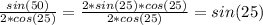 \frac{sin(50)}{2*cos(25)} =\frac{2*sin(25)*cos(25)}{2*cos(25)} =sin(25)