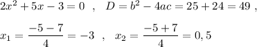 2x^2+5x-3=0\ \ ,\ \ D=b^2-4ac=25+24=49\ ,x_1=\dfrac{-5-7}{4}=-3\ \ ,\ \ x_2=\dfrac{-5+7}{4}=0,5