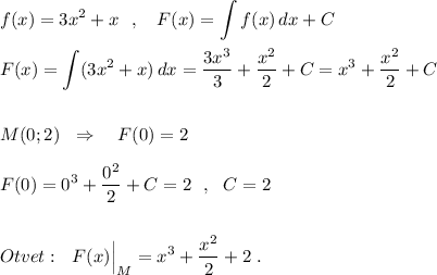 \displaystyle f(x)=3x^2+x\ \ ,\ \ \ F(x)=\int f(x)\, dx+CF(x)=\int (3x^2+x)\, dx=\frac{3x^3}{3}+\frac{x^2}{2}+C=x^3+\frac{x^2}{2}+CM(0;2)\ \ \Rightarrow \ \ \ F(0)=2F(0)=0^3+\frac{0^2}{2}+C=2\ \ ,\ \ C=2Otvet:\ \ F(x)\Big|_{M}=x^3+\frac{x^2}{2}+2\ .