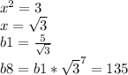 x^{2} = 3\\x = \sqrt{3}\\b1 = \frac{5}{\sqrt{3} } \\b8 = b1*\sqrt{3}^{7} = 135\\