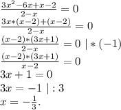 \frac{3x^2-6x+x-2}{2-x}=0\\\frac{ 3x*(x-2)+(x-2)}{2-x} =0\\\frac{(x-2)*(3x+1)}{2-x}=0\ |*(-1)\\ \frac{(x-2)*(3x+1)}{x-2}=0\\3x+1=0\\3x=-1\ |:3\\x=-\frac{1}{3}.