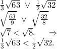 \frac{1}{3} \sqrt{63} \ \vee\ \frac{1}{2} \sqrt{32}\\\sqrt{\frac{63}{9} }\ \vee\ \sqrt{\frac{32}{8} } \\\sqrt{7}