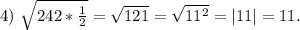 4)\ \sqrt{242*\frac{1}{2} } =\sqrt{121} =\sqrt{11^2}=|11|=11.