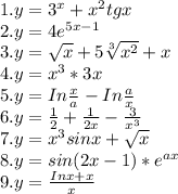 1. y=3^{x} +x^{2} tgx \\2. y=4e^{5x-1} \\3. y=\sqrt{x} +5\sqrt[3]{x^{2} } +x \\4. y=x^{3}*3x \\5. y=In\frac{x}{a}-In\frac{a}{x} \\6. y=\frac{1}{2}+\frac{1}{2x}-\frac{3}{x^{3} } \\7.y=x^{3}sinx+\sqrt{x} \\8. y=sin(2x-1)*e^{ax} \\9. y=\frac{In x+x}{x}