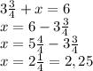 3\frac{3}{4} +x=6\\x=6-3\frac{3}{4} \\x=5\frac{4}{4} -3\frac{3}{4} \\x=2\frac{1}{4} =2,25