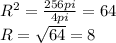 R^2 = \frac{256pi}{4pi} = 64\\R = \sqrt{64} = 8