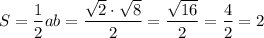 S=\dfrac{1}{2}ab=\dfrac{\sqrt{2}\cdot\sqrt{8}}{2}=\dfrac{\sqrt{16}}{2}=\dfrac{4}{2}=2