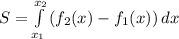 S = \int\limits^{x_2}_{x_1} {(f_2(x) -f_1(x)) } \, dx