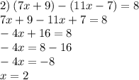 2) \: (7x + 9) - (11x - 7) = 8 \\ 7x + 9 - 11x + 7 = 8 \\ - 4x + 16 = 8 \\ - 4x = 8 - 16 \\ - 4x = - 8 \\ x = 2