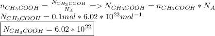 n_{CH_3COOH}=\frac{N_{CH_3COOH}}{N_A} =N_{CH_3COOH}=n_{CH_3COOH}*N_A\\N_{CH_3COOH}=0.1mol*6.02*10^{23}mol^{-1}\\\boxed{N_{CH_3COOH}=6.02*10^{22}}