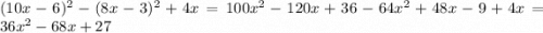 (10x - 6) {}^{2} - (8x - 3) {}^{2} + 4x = 100x {}^{2} - 120x + 36 - 64x {}^{2} + 48x - 9 + 4x = 36x {}^{2} - 68x + 27