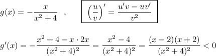 g(x)=-\dfrac{x}{x^2+4}\ \ ,\ \ \ \ \ \boxed{\ \Big(\dfrac{u}{v}\Big)'=\dfrac{u'v-uv'}{v^2}\ } g'(x)=-\dfrac{x^2+4-x\cdot 2x}{(x^2+4)^2}=\dfrac{x^2-4}{(x^2+4)^2}=\dfrac{(x-2)(x+2)}{(x^2+4)^2}