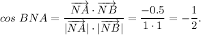 cos~BNA = \dfrac{\overrightarrow {NA}\cdot \overrightarrow {NB} }{|\overrightarrow {NA}| \cdot |\overrightarrow {NB}| } = \dfrac{-0.5}{1\cdot 1} = -\dfrac{1}{2} .