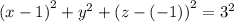 {(x - 1)}^{2} + {y}^{2} + {(z - ( - 1))}^{2} = {3}^{2}