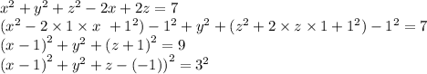 {x}^{2} + {y}^{2} + {z}^{2} - 2x + 2z = 7 \\ ( {x}^{2} - 2 \times 1 \times x \ + {1}^{2}) - {1}^{2} + {y}^{2} + ({z}^{2} + 2 \times z \times 1 + {1}^{2}) - {1}^{2} = 7 \\ {(x - 1)}^{2} + {y}^{2} + {(z + 1)}^{2} = 9 \\ {(x - 1)}^{2} + {y}^{2} + {z - ( - 1))}^{2} = {3}^{2}