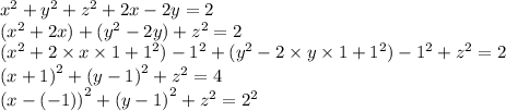 {x}^{2} + {y}^{2} + {z}^{2} + 2x - 2y = 2 \\ ( {x}^{2} + 2x) + ( {y}^{2} - 2y) + {z}^{2} = 2 \\ ( {x}^{2} + 2 \times x \times1 + {1}^{2}) - {1}^{2} + ( {y}^{2} - 2 \times y \times1 + {1}^{2}) - {1}^{2} + {z}^{2} = 2 \\ {(x + 1)}^{2} + {(y - 1)}^{2} + {z}^{2} = 4 \\ {(x - ( - 1))}^{2} + {(y - 1)}^{2} + {z}^{2} = {2}^{2}