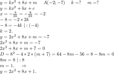 y=kx^2+8x+m\ \ \ \ A(-2;-7)\ \ \ \ k=?\ \ \ \ m=?\\y=kx^2+bx+c\\x=-\frac{b}{2k} =-\frac{8}{2k}=-2\\ -8=-2*2k\\-8=-4k\ |:(-4)\\k=2.\\y=2x^2+8x+m=-7\\2x^2+8x+m=-7\\2x^2+8x+m+7=0\\D=8^2-4*2*(m+7)=64-8m-56=8-8m=0\\8m=8\ |:8\\m=1.\ \ \ \ \Rightarrow\\y=2x^2+8x+1.