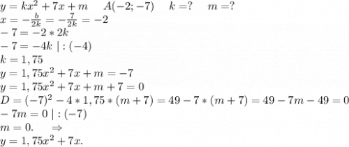 y=kx^2+7x+m\ \ \ \ A(-2;-7)\ \ \ \ k=?\ \ \ \ m=?\\x=-\frac{b}{2k} =-\frac{7}{2k}=-2\\ -7=-2*2k\\-7=-4k\ |:(-4)\\k=1,75\\y=1,75x^2+7x+m=-7\\y=1,75x^2+7x+m+7=0\\D=(-7)^2-4*1,75*(m+7)=49-7*(m+7)=49-7m-49=0\\-7m=0\ |:(-7)\\m=0.\ \ \ \ \Rightarrow\\y=1,75x^2+7x.