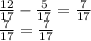 \frac{12}{17} - \frac{5}{17} = \frac{7}{17} \\ \frac{7}{17} = \frac{7}{17}