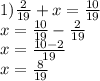 1) \frac{2}{19} + x = \frac{10}{19} \\ x = \frac{10}{19} - \frac{2}{19} \\ x = \frac{10 - 2}{19} \\ x = \frac{8}{19} \\