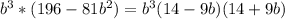 b^{3}*(196-81b^{2} )=b^{3}(14-9b)(14+9b)