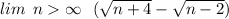 lim \: \: n \infty \: \: \:( \sqrt{n + 4} - \sqrt{n - 2} )