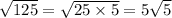 \sqrt{125} = \sqrt{25 \times 5} = 5 \sqrt{5}