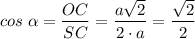 \displaystyle cos\;\alpha =\frac{OC}{SC} =\frac{a\sqrt{2} }{2\cdot {a}} =\frac{\sqrt{2} }{2}