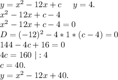 y=x^2-12x+c\ \ \ \ y=4.\\x^2-12x+c-4\\x^2-12x+c-4=0\\D=(-12)^2-4*1*(c-4)=0\\144-4c+16=0\\4c=160\ |:4\\c=40.\\y=x^2-12x+40.