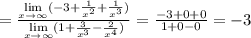 =\frac{\lim\limits_{x\to \infty} (-3+\frac{1}{x^2} +\frac{1}{x^3} )}{\lim\limits_{x\to \infty} (1+\frac{3}{x^3} -\frac{2}{x^4}) }=\frac{-3+0+0}{1+0-0} =-3