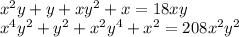 \\x {}^{2}y + y + xy {}^{2} + x = 18xy \\ x {}^{4} y {}^{2} + y {}^{2} + x {}^{2} y {}^{4} + x {}^{2} = 208x {}^{2} y {}^{2}