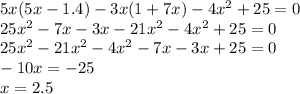 5x(5x-1.4)-3x(1+7x)-4x^{2} +25=0\\25x^{2} -7x-3x-21x^{2} -4x^{2} +25=0\\25x^{2} -21x^{2} -4x^{2} -7x-3x+25=0\\-10x=-25\\x=2.5\\