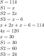 S=114\\S1=x\\S2=2x\\S3=x-6\\x+2x+x-6=114\\4x=120\\x=30\\S1=30\\S2=60\\S3=24\\