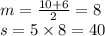 m = \frac{10 + 6}{2} = 8 \\ s = 5 \times 8 = 40