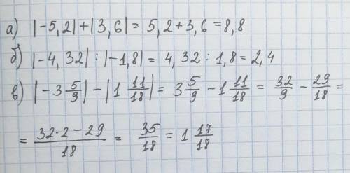 Найдите значение выражения: а) |-5,2|+|3,6|; б) |-4,32|:|-1,8|; в) |-3 5/9|-|1 11/18|