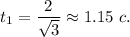 t_1 = \dfrac{2}{\sqrt{3} } \approx 1.15~c.