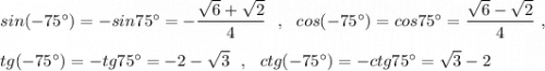 sin(-75^\circ )=-sin75^\circ =-\dfrac{\sqrt6+\sqrt2}{4}\ \ ,\ \ cos(-75^\circ )=cos75^\circ =\dfrac{\sqrt6-\sqrt2}{4}\ ,tg(-75^\circ )=-tg75^\circ =-2-\sqrt3\ \ ,\ \ ctg(-75^\circ )=-ctg75^\circ =\sqrt3-2